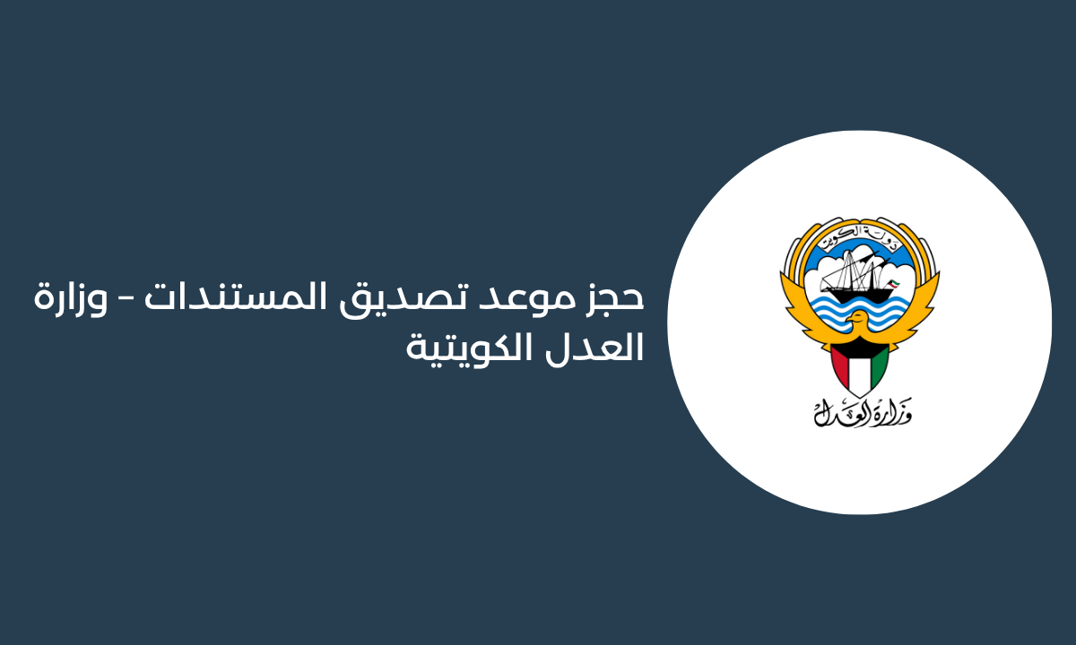 حجز موعد تصديق المستندات – وزارة العدل الكويتية